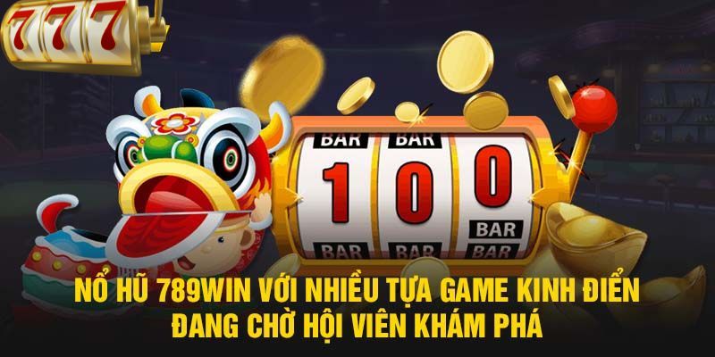 Khám phá các game Nổ Hũ 789WIN nổi bật Khám phá các game Nổ Hũ 789WIN nổi bật