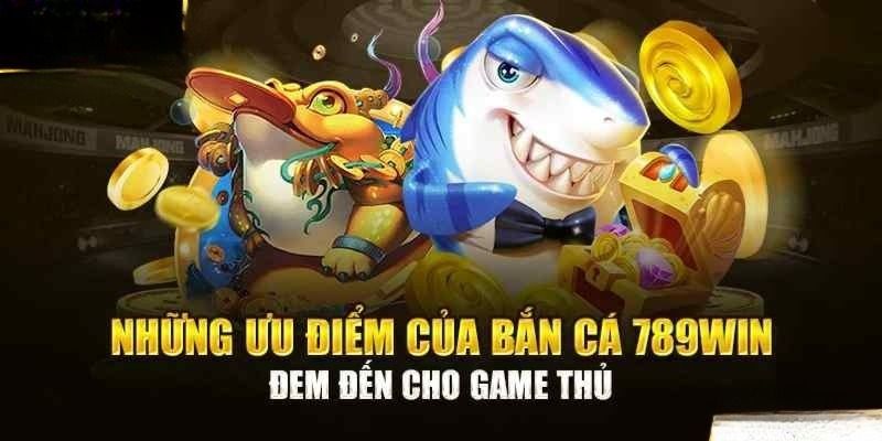 Những ưu điểm khiến game bắn cá tại 789WIN được yêu thích Những ưu điểm khiến game bắn cá tại 789WIN được yêu thích